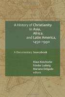 Book cover of A History of Christianity in Asia, Africa, and Latin America, 1450-1990: A Documentary Sourcebook