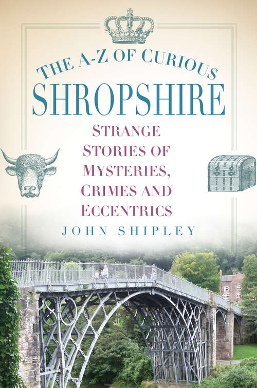 Book cover of The A-Z of Curious Shropshire: Strange Stories of Mysteries, Crimes and Eccentrics