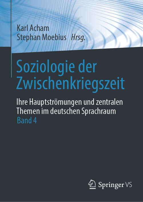 Book cover of Soziologie der Zwischenkriegszeit. Ihre Hauptströmungen und zentralen Themen im deutschen Sprachraum: Band 4