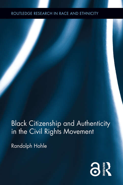 Book cover of Black Citizenship and Authenticity in the Civil Rights Movement: Black Citizenship And Authenticity In The Civil Rights Movement (Routledge Research in Race and Ethnicity #6)