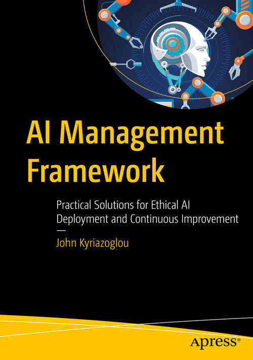 Book cover of AI Management Framework: Practical Solutions for Ethical AI Deployment and Continuous Improvement (First Edition)