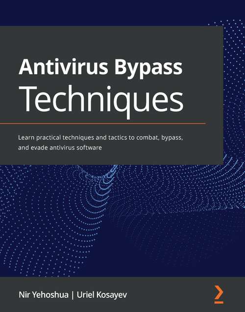Book cover of Antivirus Bypass Techniques: Learn practical techniques and tactics to combat, bypass, and evade antivirus software
