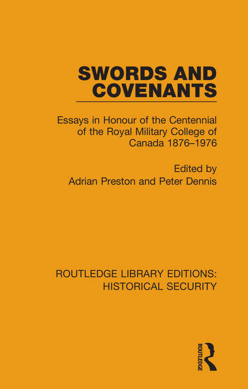Swords and Covenants: Essays in Honour of the Centennial of the Royal Military College of Canada 1876–1976 (Routledge Libary Editions: Historical Security)