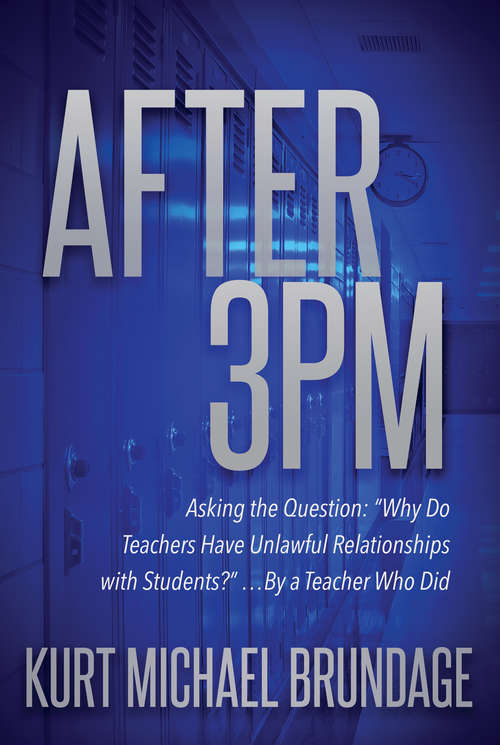 Book cover of After 3PM: Asking the Question: “Why Do Teachers Have Unlawful Relationships with Students?" . . .by a Teacher Who Did