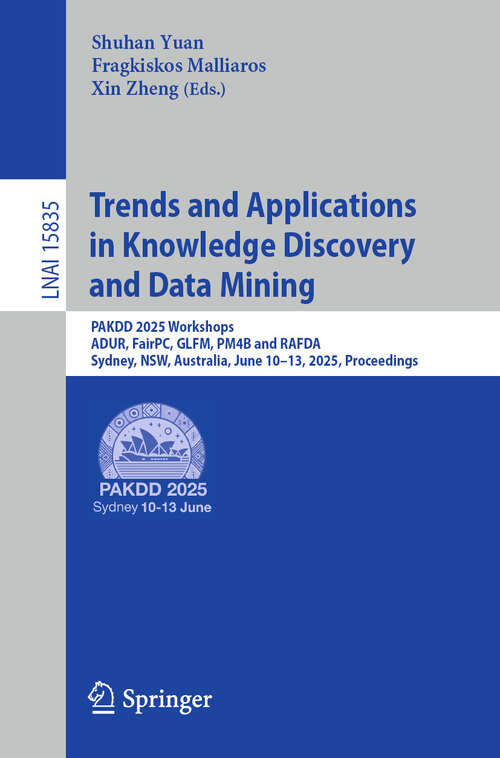 Book cover of Trends and Applications in Knowledge Discovery and Data Mining: PAKDD 2025 Workshops, ADUR, FairPC, GLFM, PM4B and RAFDA, Sydney, NSW, Australia, June 10–13, 2025, Proceedings (Lecture Notes in Computer Science #15835)