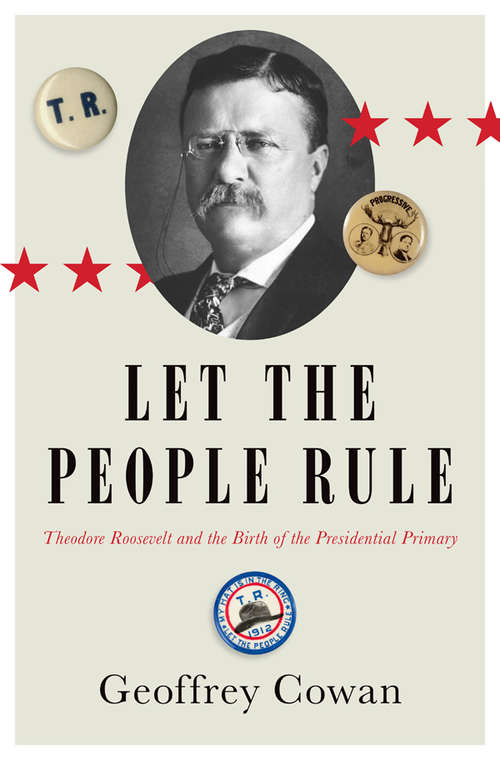 Book cover of Let the People Rule: Theodore Roosevelt and the Birth of the Presidential Primary