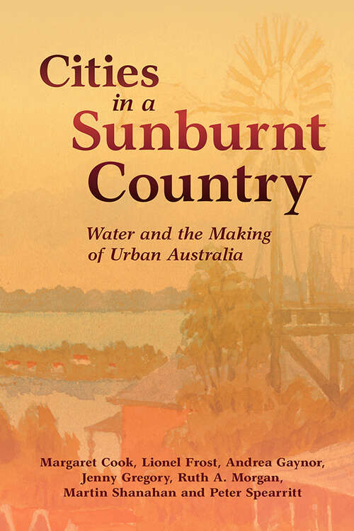 Cities in a Sunburnt Country: Water and the Making of Urban Australia (Studies in Environment and History)