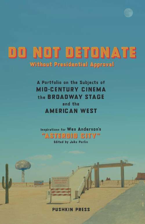 Book cover of DO NOT DETONATE Without Presidential Approval: A Portfolio on the Subjects of Mid-century Cinema, the Broadway Stage and the American West