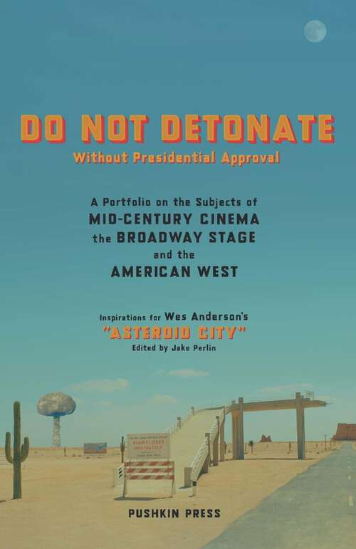 Book cover of DO NOT DETONATE Without Presidential Approval: A Portfolio on the Subjects of Mid-century Cinema, the Broadway Stage and the American West
