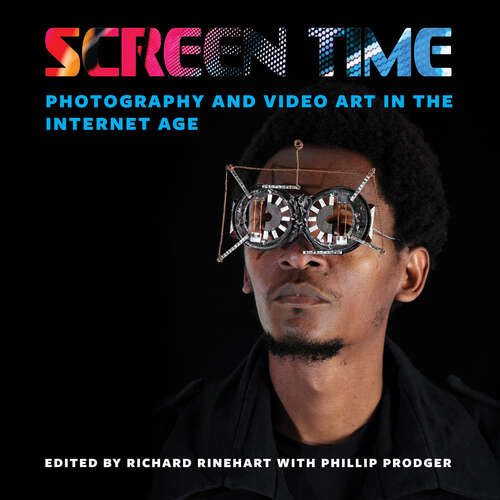 Screen Time: Photography and Video Art in the Internet Age