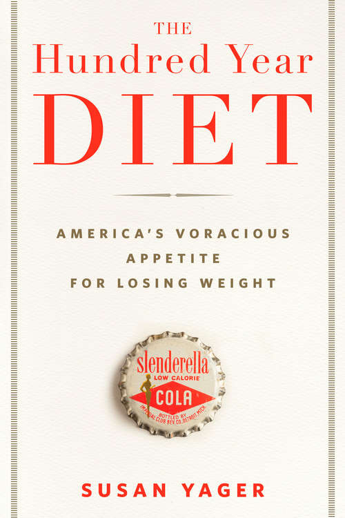 Book cover of The Hundred Year Diet: America's Voracious Appetite for Losing Weight