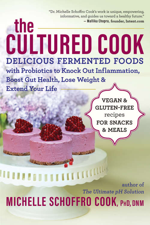 The Cultured Cook: Delicious Fermented Foods with Probiotics to Knock Out Inflammation, Boost Gut Health, Lose Weight & Extend Your Life
