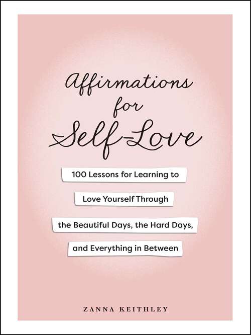 Book cover of Affirmations for Self-Love: 100 Lessons for Learning to Love Yourself Through the Beautiful Days, the Hard Days, and Everything in Between