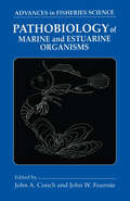 Pathobiology of Marine and Estuarine Organisms (Advances In Fisheries Science Ser.)