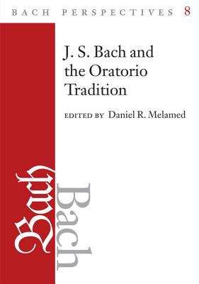 Book cover of J. S. Bach and the Oratorio Tradition: Bach Perspectives, Volume 8