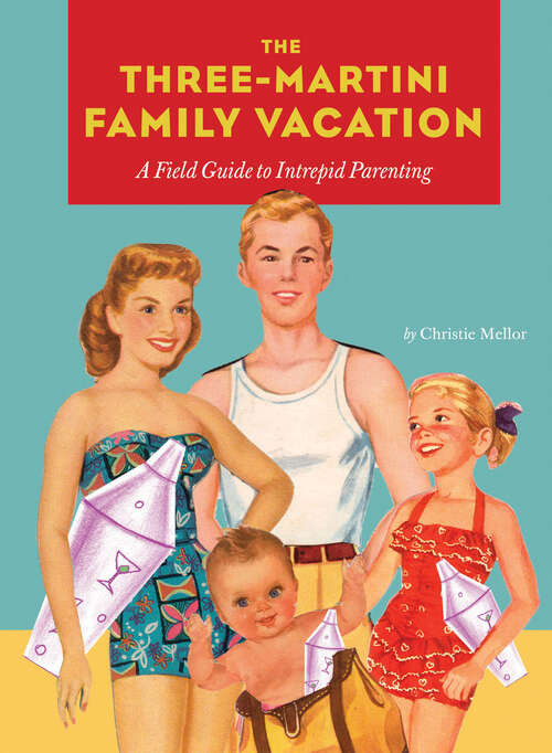 Book cover of Three-Martini Family Vacation: A Field Guide to Intrepid Parenting
