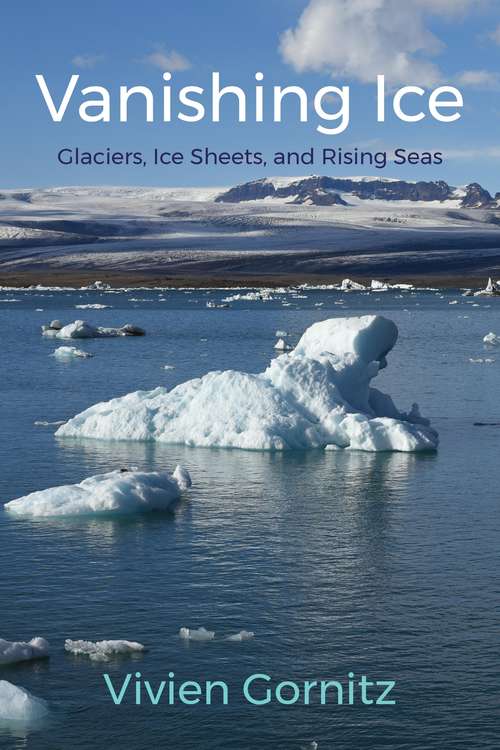 Book cover of Vanishing Ice: Glaciers, Ice Sheets, and Rising Seas