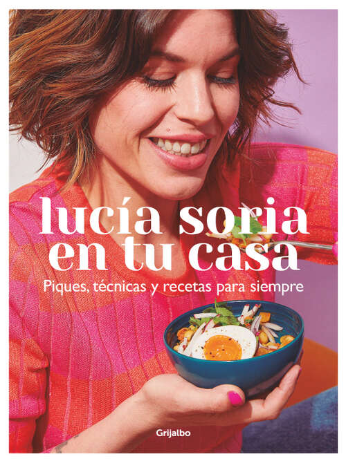 Book cover of Lucía Soria en tu casa: Piques, técnicas y recetas para siempre
