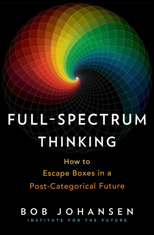 Book cover of Full-Spectrum Thinking: How to Escape Boxes in a Post-Categorical Future