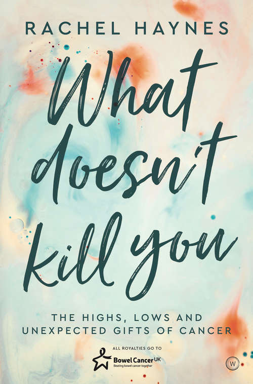 Book cover of What Doesn't Kill You: The Highs, Lows and Unexpected Gifts of Surviving Cancer