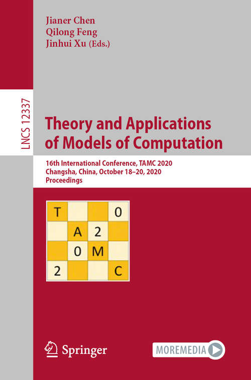 Theory and Applications of Models of Computation: 16th International Conference, TAMC 2020, Changsha, China, October 18–20, 2020, Proceedings (Lecture Notes in Computer Science #12337)