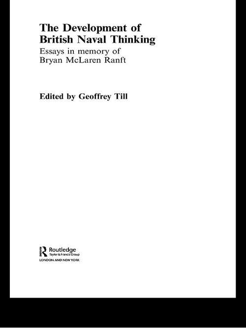 The Development of British Naval Thinking: Essays in Memory of Bryan Ranft (Cass Series: Naval Policy and History #Vol. 38)