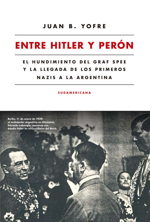 Book cover of Entre Hitler y Perón: El hundimiento del Graf Spee y la llegada de los primeros nazis a la Argentina