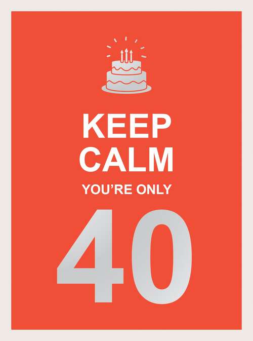 Book cover of Keep Calm You're Only 40: Wise Words for a Big Birthday