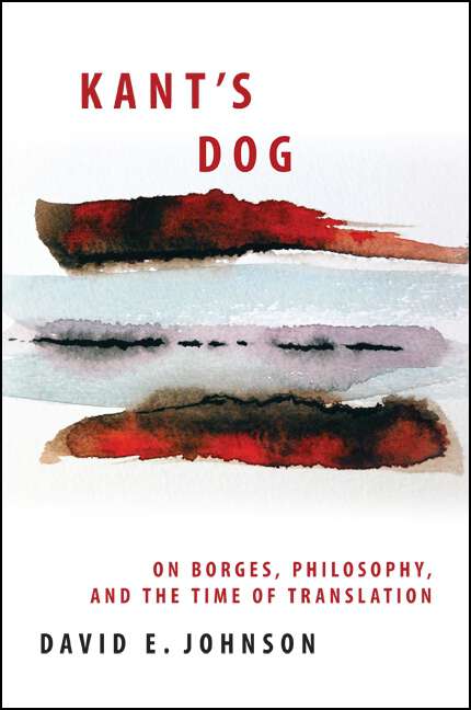 Book cover of Kant's Dog: On Borges, Philosophy, and the Time of Translation (SUNY series in Latin American and Iberian Thought and Culture)