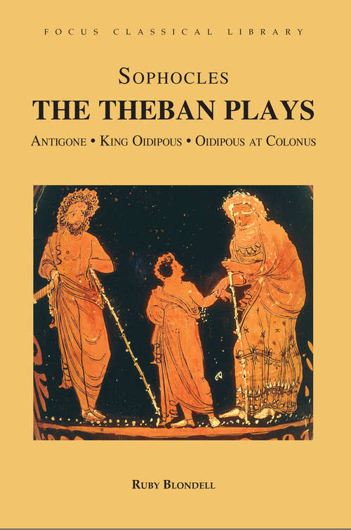 The Theban Plays: Antigone, King Oidipous and Oidipous at Colonus (Focus Classical Library)
