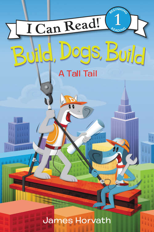 Book cover of Build, Dogs, Build: A Tall Tail (I Can Read Level 1)