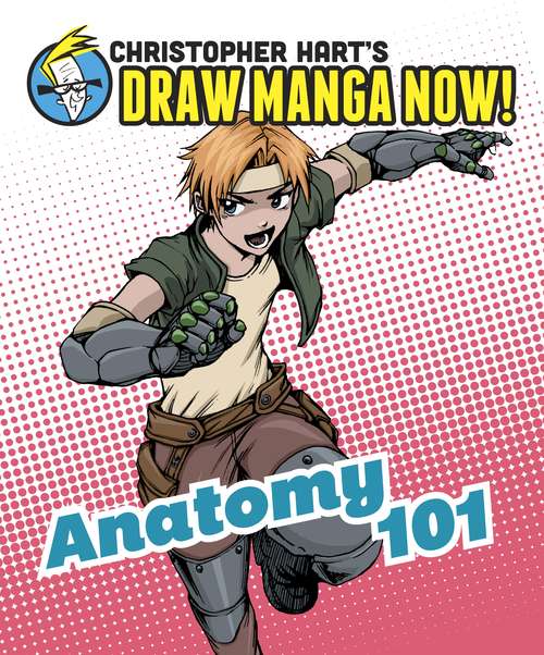 Anatomy 101: Christopher Hart's Draw Manga Now! (Christopher Hart's Draw Manga Now!)