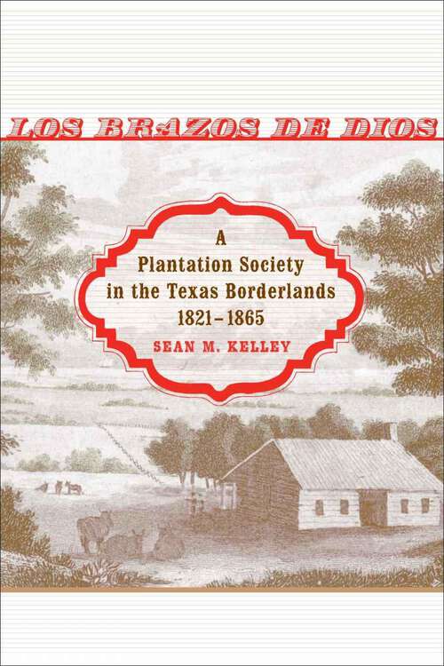 Book cover of Los Brazos de Dios: A Plantation Society in the Texas Borderlands, 1821--1865 (Conflicting Worlds: New Dimensions of the American Civil War)