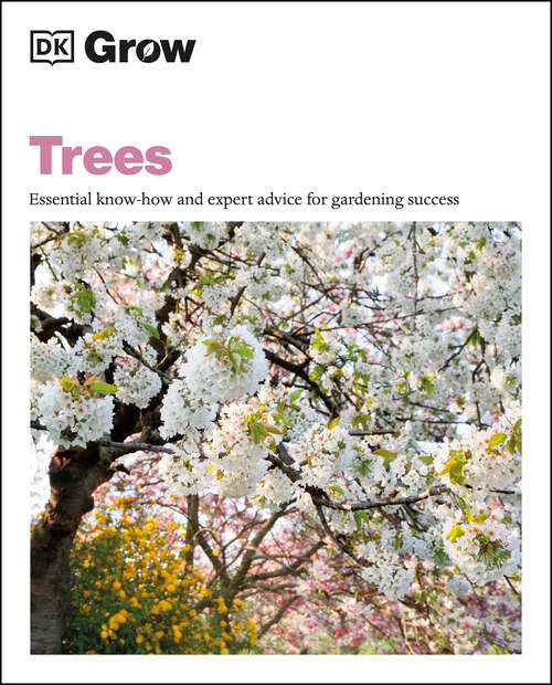 Book cover of Grow Trees: Essential Know-how and Expert Advice for Gardening Success (DK Grow)