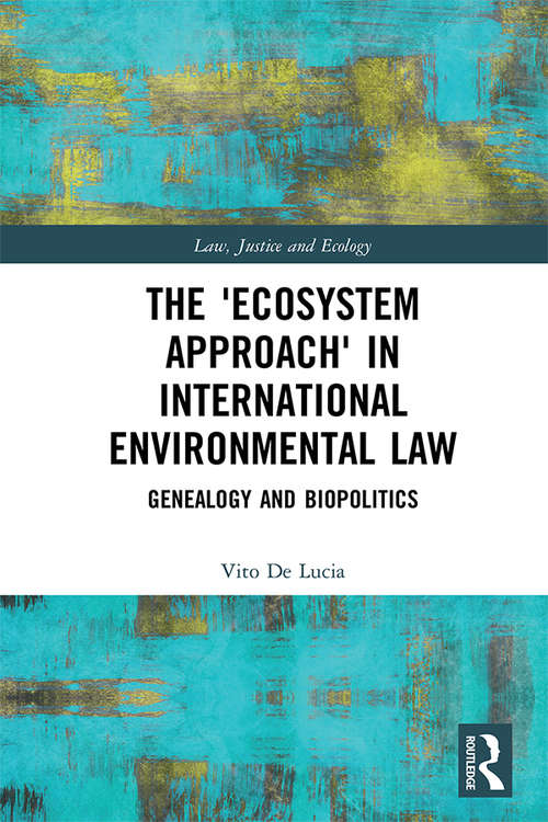 Book cover of The 'Ecosystem Approach' in International Environmental Law: Genealogy and Biopolitics (Law, Justice and Ecology)