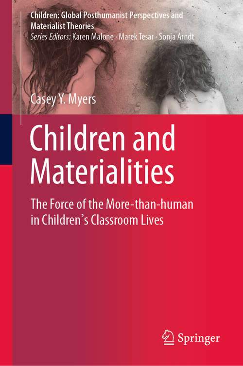 Book cover of Children and Materialities: The Force of the More-than-human in Children’s Classroom Lives (1st ed. 2019) (Children: Global Posthumanist Perspectives and Materialist Theories)