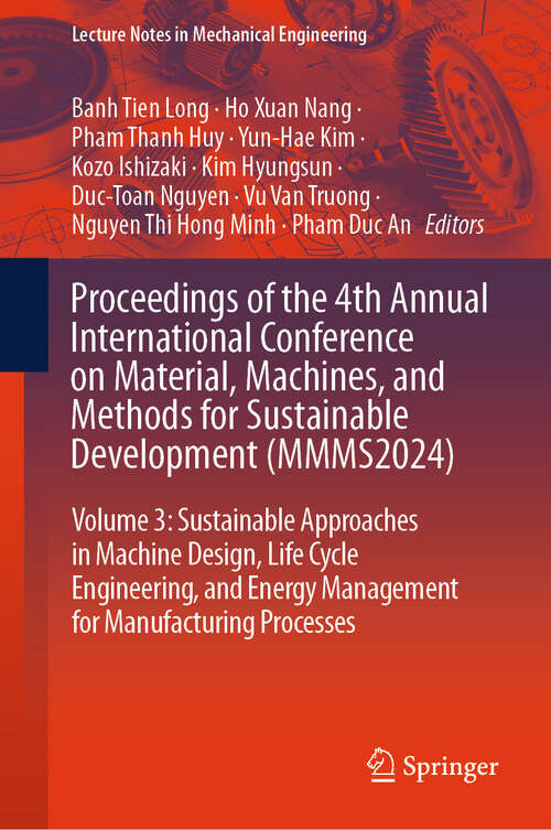Book cover of Proceedings of the 4th Annual International Conference on Material, Machines, and Methods for Sustainable Development: Volume 3: Sustainable Approaches in Machine Design, Life Cycle Engineering, and Energy Management for Manufacturing Processes (Lecture Notes in Mechanical Engineering)