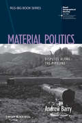 Material Politics: Disputes Along the Pipeline (RGS-IBG Book Series)