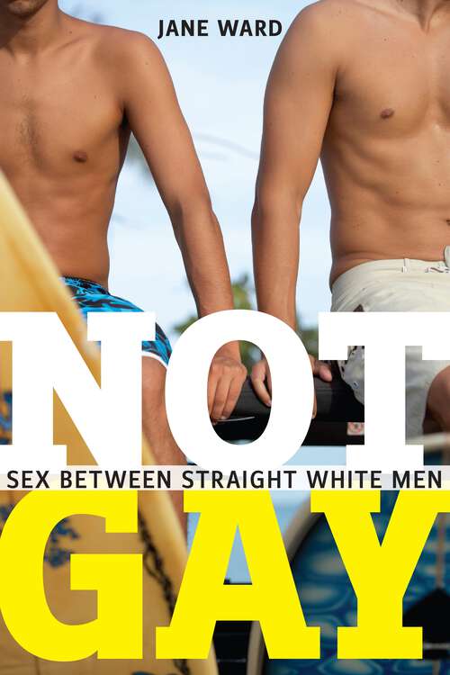 Not Gay: Sex between Straight White Men (Sexual Cultures #19)