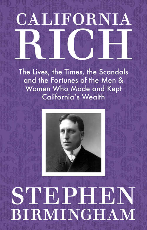 Book cover of California Rich: The Lives, the Times, the Scandals, and the Fortunes of the Men & Women Who Made & Kept California's Wealth