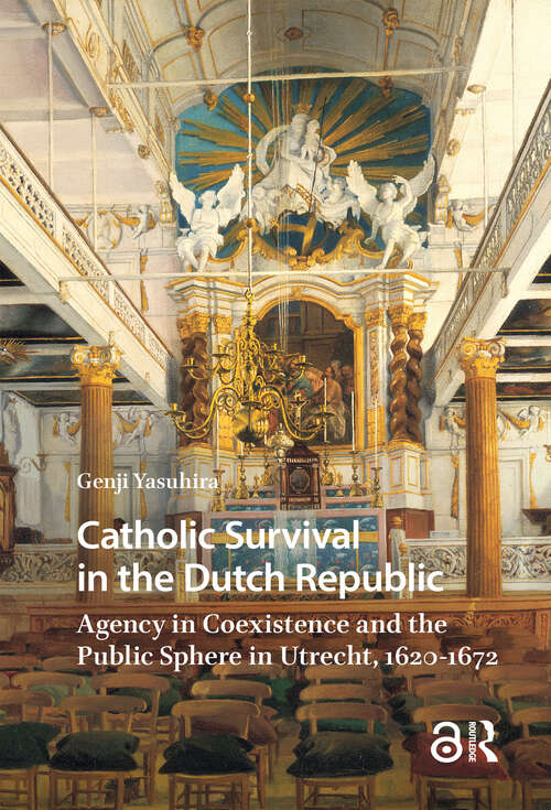 Book cover of Catholic Survival in the Dutch Republic: Agency in Coexistence and the Public Sphere in Utrecht, 1620-1672 (1) (Studies in Early Modernity in The Netherlands)