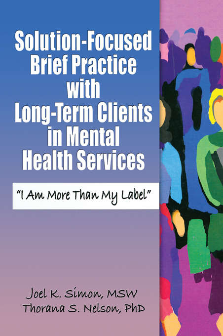 Solution-Focused Brief Practice with Long-Term Clients in Mental Health Services: &#34;I Am More Than My Label&#34;