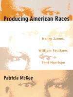 Book cover of Producing American Races: Henry James, William Faulkner, Toni Morrison
