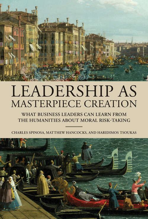 Book cover of Leadership as Masterpiece Creation: What Business Leaders Can Learn from the Humanities about Moral Risk-Taking