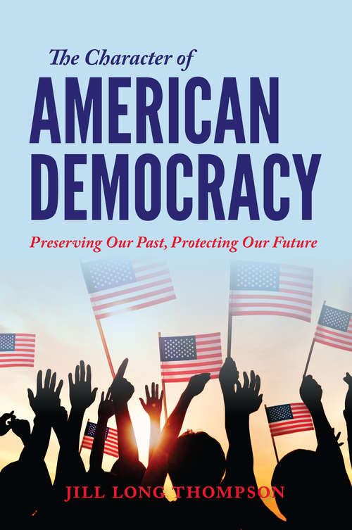 The Character of American Democracy: Preserving Our Past, Protecting Our Future