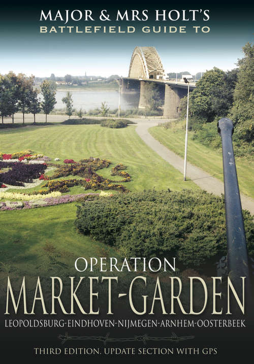 Book cover of Operation Market Garden: Leopoldsburg-Eindhoven-Nijmegen-Arnhem-Oosterbeek (3) (Major & Mrs Holt's Definitive Battlefield Guide)