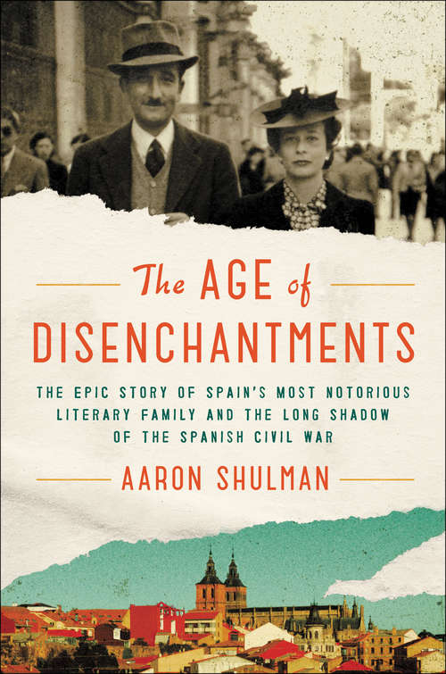 Book cover of The Age of Disenchantments: The Epic Story of Spain's Most Notorious Literary Family and the Long Shadow of the Spanish Civil War