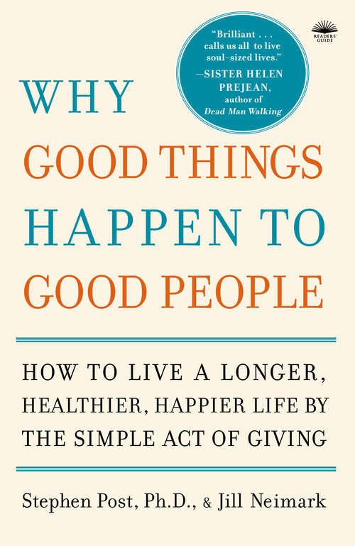 Why Good Things Happen to Good People: The Exciting New Research that Proves the Link Between Doing Good and Living a Longer, Healthier, Happier Lif