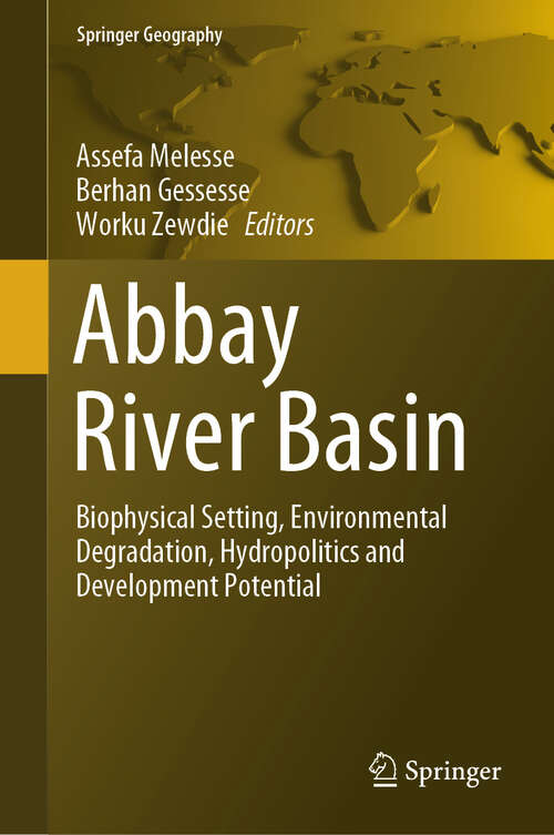 Book cover of Abbay River Basin: Biophysical Setting, Environmental Degradation, Hydropolitics and Development Potential (Springer Geography)