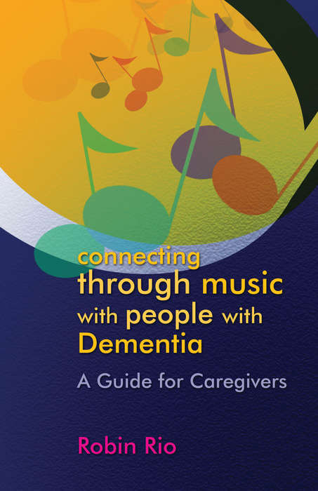 Connecting through Music with People with Dementia: A Guide for Caregivers